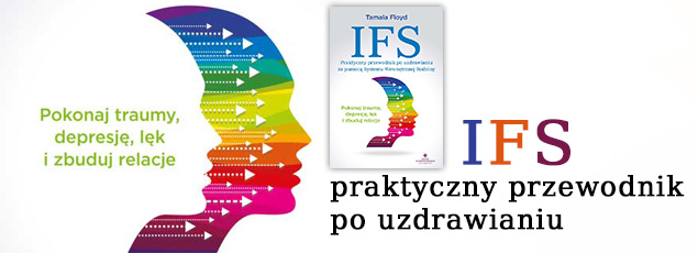 IFS. Praktyczny przewodnik po uzdrawianiu za pomocą Systemu Wewnętrznej Rodziny